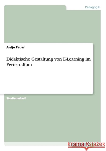 Didaktische Gestaltung von E-Learning im Fernstudium Antje Pauer 9783640428809 Grin Verlag