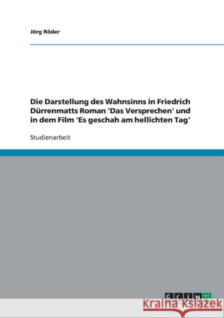 Die Darstellung des Wahnsinns in Friedrich Dürrenmatts Roman 'Das Versprechen' und in dem Film 'Es geschah am hellichten Tag' Röder, Jörg 9783640430963 Grin Verlag