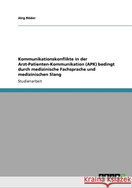 Kommunikationskonflikte in der Arzt-Patienten-Kommunikation (APK) bedingt durch medizinische Fachsprache und medizinischen Slang J. Rg R 9783640430987 Grin Verlag