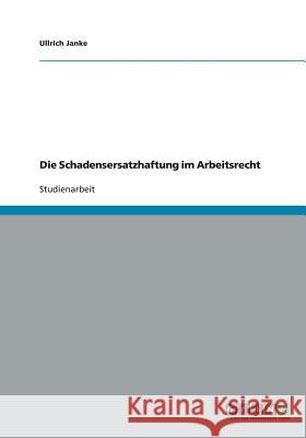 Die Schadensersatzhaftung im Arbeitsrecht Ullrich Janke 9783640431762 Grin Verlag