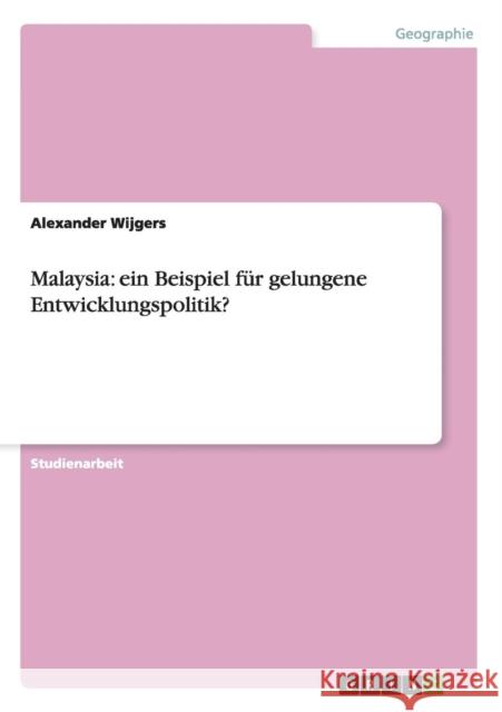 Malaysia: ein Beispiel für gelungene Entwicklungspolitik? Wijgers, Alexander 9783640432073 Grin Verlag