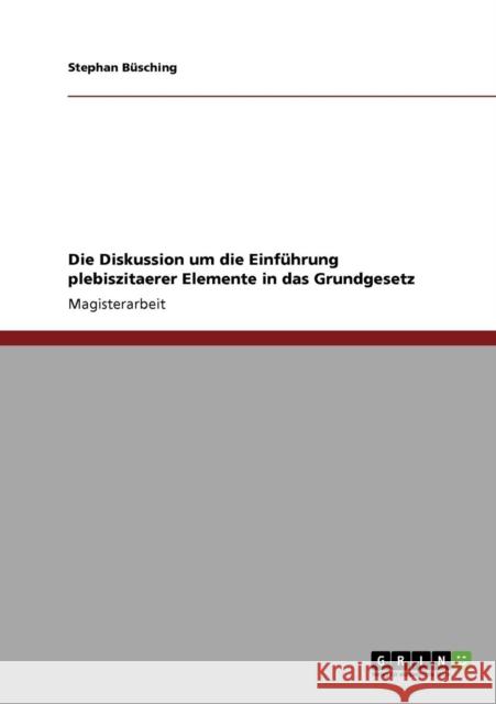 Die Diskussion um die Einführung plebiszitaerer Elemente in das Grundgesetz Büsching, Stephan 9783640432431 Grin Verlag