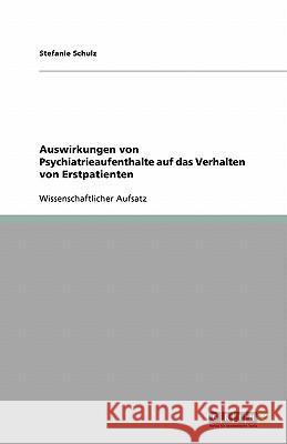 Auswirkungen von Psychiatrieaufenthalte auf das Verhalten von Erstpatienten Stefanie Schulz 9783640432783