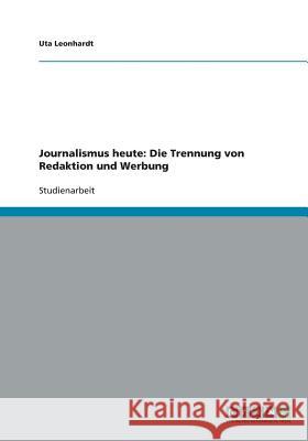 Journalismus heute: Die Trennung von Redaktion und Werbung Leonhardt, Uta 9783640432936