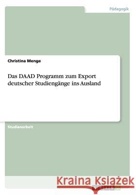 Das DAAD Programm zum Export deutscher Studiengänge ins Ausland Christina Menge 9783640432950