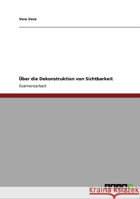 Über die Dekonstruktion von Sichtbarkeit Venz, Vera 9783640434572