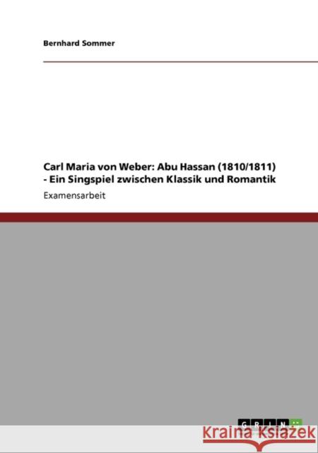 Carl Maria von Weber: Abu Hassan (1810/1811) - Ein Singspiel zwischen Klassik und Romantik Sommer, Bernhard 9783640435128