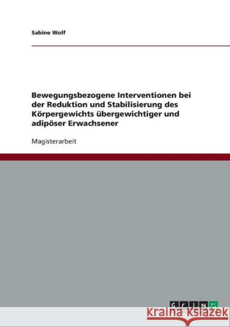 Bewegungsbezogene Interventionen bei der Reduktion und Stabilisierung des Körpergewichts übergewichtiger und adipöser Erwachsener Wolf, Sabine 9783640435739 Grin Verlag