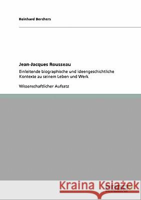 Jean-Jacques Rousseau: Einleitende biographische und ideengeschichtliche Kontexte zu seinem Leben und Werk Borchers, Reinhard 9783640437122