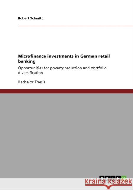 Microfinance investments in German retail banking: Opportunities for poverty reduction and portfolio diversification Schmitt, Robert 9783640438440 Grin Verlag