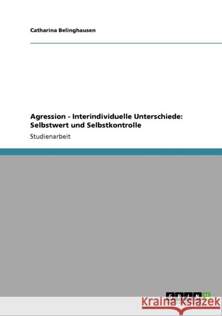 Agression - Interindividuelle Unterschiede: Selbstwert und Selbstkontrolle Belinghausen, Catharina 9783640441686 GRIN Verlag