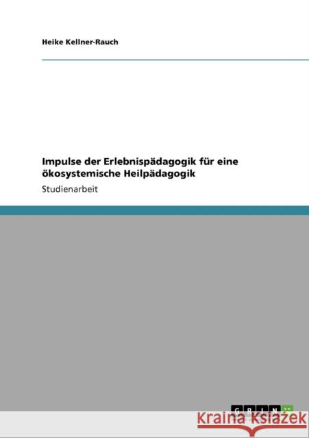 Impulse der Erlebnispädagogik für eine ökosystemische Heilpädagogik Kellner-Rauch, Heike 9783640442218 Grin Verlag