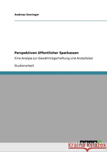 Perspektiven öffentlicher Sparkassen: Eine Analyse zur Gewährträgerhaftung und Anstaltslast Seeringer, Andreas 9783640442287 Grin Verlag