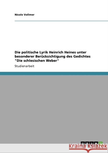 Die politische Lyrik Heinrich Heines unter besonderer Berücksichtigung des Gedichtes Die schlesischen Weber Vollmer, Nicole 9783640443277 Grin Verlag