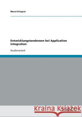 Entwicklungstendenzen bei Application Integration Murat Ertugrul 9783640444397 Grin Verlag