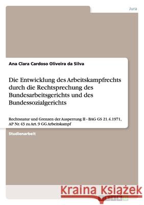 Die Entwicklung des Arbeitskampfrechts durch die Rechtsprechung des Bundesarbeitsgerichts und des Bundessozialgerichts : Rechtsnatur und Grenzen der Ausperrung II - BAG GS 21.4.1971, AP Nr. 43 zu Art. Ana Clara Cardos 9783640444748 Grin Verlag