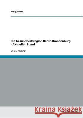 Die Gesundheitsregion Berlin-Brandenburg - Aktueller Stand Philipp Dase 9783640446674 Grin Verlag