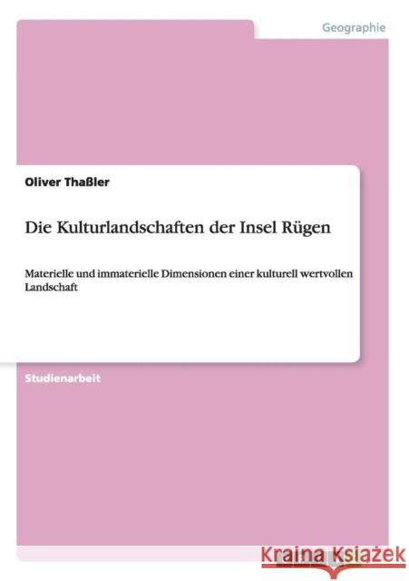 Die Kulturlandschaften der Insel Rügen: Materielle und immaterielle Dimensionen einer kulturell wertvollen Landschaft Thaßler, Oliver 9783640449316 Grin Verlag