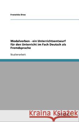 Modalverben - ein Unterrichtsentwurf fur den Unterricht im Fach Deutsch als Fremdsprache Franziska Drax 9783640451623 Grin Verlag