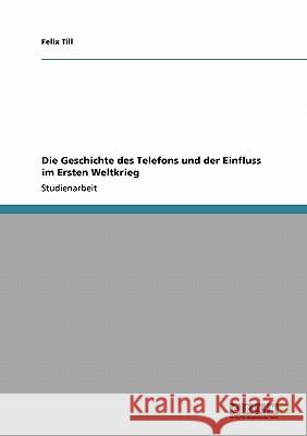 Die Geschichte des Telefons und der Einfluss im Ersten Weltkrieg Felix Till 9783640451913 Grin Verlag