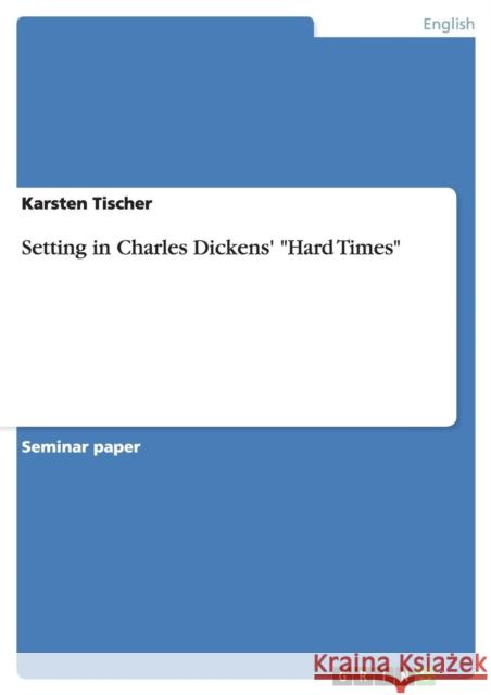 Setting in Charles Dickens' Hard Times Karsten Tischer 9783640451982