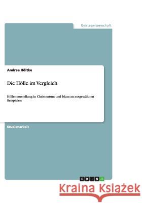 Die Hölle im Vergleich : Höllenvorstellung in Christentum und Islam an ausgewählten Beispielen Andrea Holtke 9783640458639 Grin Verlag