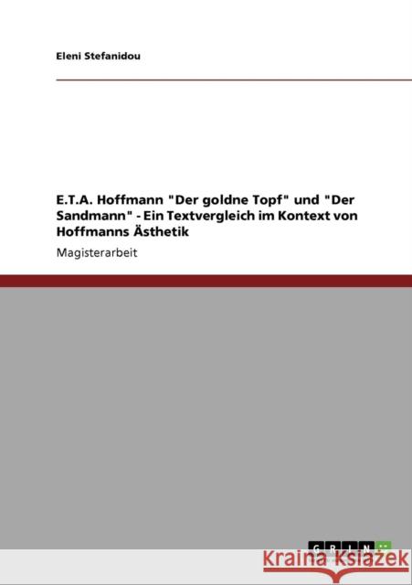 E.T.A. Hoffmanns Der goldne Topf und Der Sandmann. Ein Textvergleich im Kontext von Hoffmanns Ästhetik Stefanidou, Eleni 9783640459636 Grin Verlag