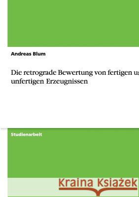 Die retrograde Bewertung von fertigen und unfertigen Erzeugnissen Andreas Blum 9783640461608