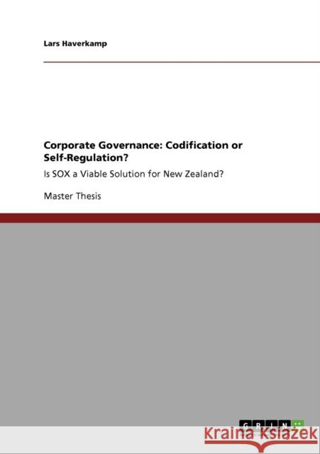 Corporate Governance: Codification or Self-Regulation?: Is SOX a Viable Solution for New Zealand? Haverkamp, Lars 9783640462698 Grin Verlag