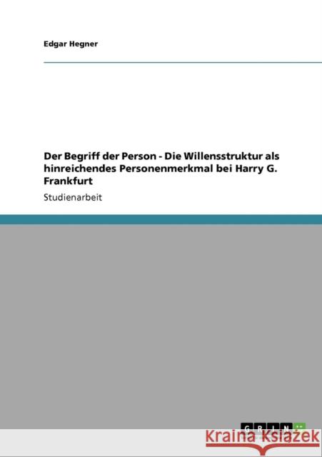 Der Begriff der Person - Die Willensstruktur als hinreichendes Personenmerkmal bei Harry G. Frankfurt Edgar Hegner 9783640462827 Grin Verlag