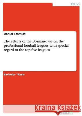 The effects of the Bosman-case on the professional football leagues with special regard to the top-five leagues Daniel Schmidt 9783640463213
