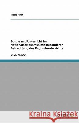 Schule und Unterricht im Nationalsozialismus mit besonderer Betrachtung des Englischunterrichts Nicole F 9783640465996