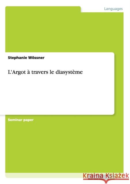 L'Argot à travers le diasystème Wössner, Stephanie 9783640466115 Grin Verlag