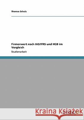 Firmenwert nach IAS/IFRS und HGB im Vergleich Thomas Schulz 9783640466566 Grin Verlag