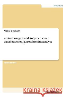 Anforderungen und Aufgaben einer ganzheitlichen Jahresabschlussanalyse Alexej Eichmann 9783640467440