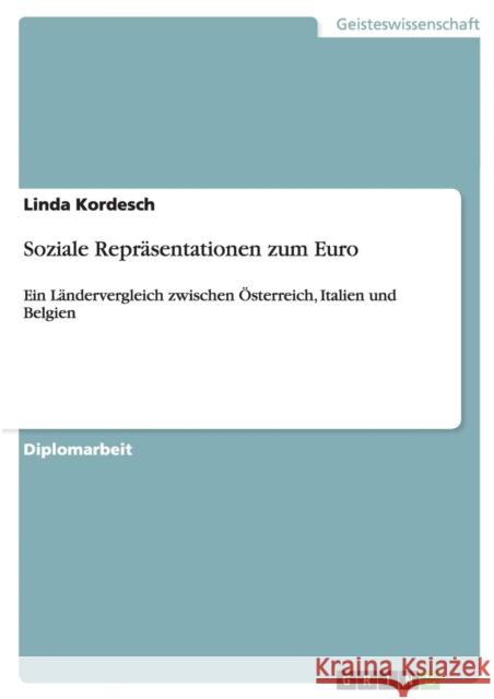 Soziale Repräsentationen zum Euro: Ein Ländervergleich zwischen Österreich, Italien und Belgien Kordesch, Linda 9783640467747