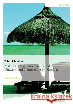 Mallorca. Massentourismus im Konflikt mit Umwelt- und Naturschutz. Tobit Schneider 9783640468058 Grin Verlag