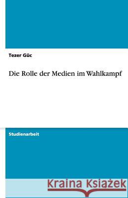 Die Rolle der Medien im Wahlkampf Tezer G 9783640469536