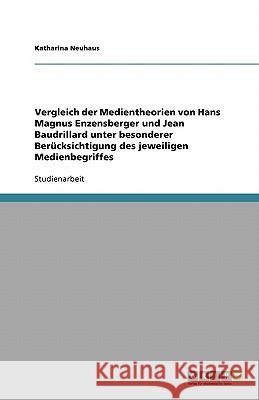 Vergleich der Medientheorien von Hans Magnus Enzensberger und Jean Baudrillard unter besonderer Berucksichtigung des jeweiligen Medienbegriffes Katharina Neuhaus 9783640470174