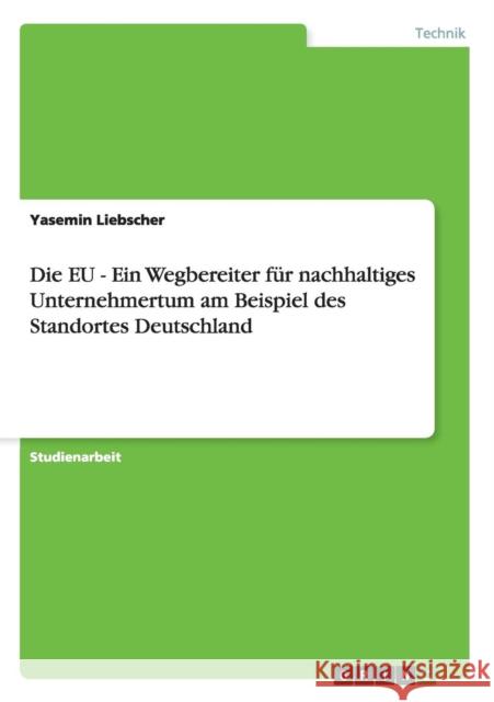 Die EU - Ein Wegbereiter für nachhaltiges Unternehmertum am Beispiel des Standortes Deutschland Liebscher, Yasemin 9783640472093 Grin Verlag