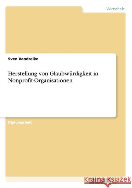 Herstellung von Glaubwürdigkeit in Nonprofit-Organisationen Vandreike, Sven 9783640472406 Grin Verlag