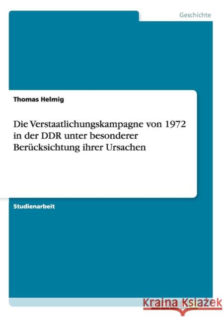 Die Verstaatlichungskampagne von 1972 in der DDR unter besonderer Berücksichtung ihrer Ursachen Helmig, Thomas 9783640472475 Grin Verlag