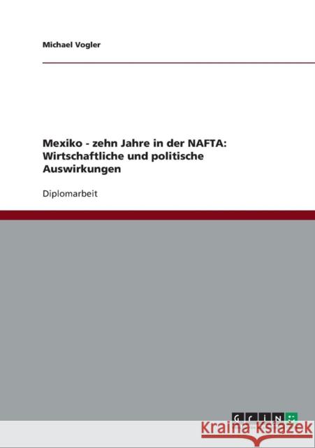 Mexiko - zehn Jahre in der NAFTA: Wirtschaftliche und politische Auswirkungen Vogler, Michael 9783640472598