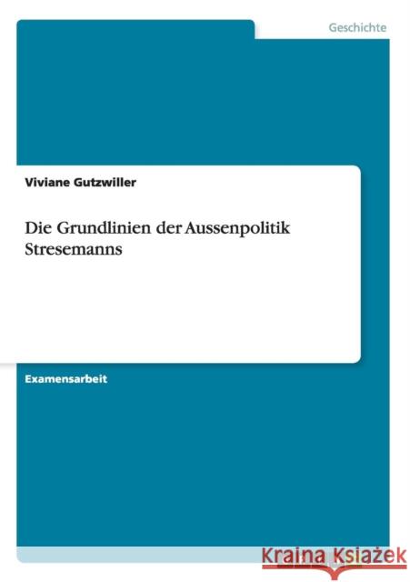 Die Grundlinien der Aussenpolitik Stresemanns Viviane Gutzwiller 9783640473540