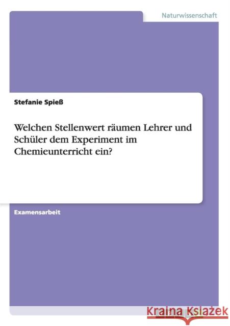 Welchen Stellenwert räumen Lehrer und Schüler dem Experiment im Chemieunterricht ein? Spieß, Stefanie 9783640473601 Grin Verlag