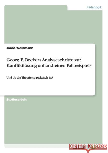 Georg E. Beckers Analyseschritte zur Konfliktlösung anhand eines Fallbeispiels: Und ob die Theorie so praktisch ist? Weinmann, Jonas 9783640474448