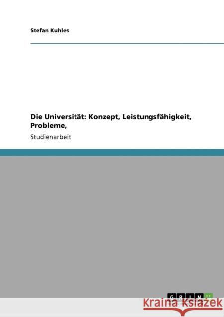 Die Universität: Konzept, Leistungsfähigkeit, Probleme, Kuhles, Stefan 9783640474820 Grin Verlag