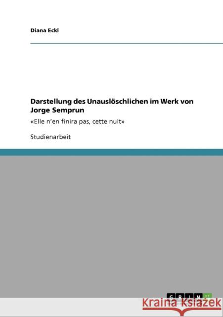 Darstellung des Unauslöschlichen im Werk von Jorge Semprun: Elle n'en finira pas, cette nuit Eckl, Diana 9783640475179 Grin Verlag
