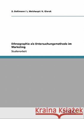 Ethnographie als Untersuchungsmethode im Marketing D. Dahlmann L. Weishaupt K. Gierok 9783640475483