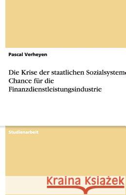 Die Krise der staatlichen Sozialsysteme als Chance für die Finanzdienstleistungsindustrie Pascal Verheyen 9783640478026